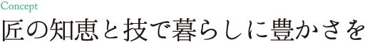 匠の知恵と技で暮らしに豊かさを